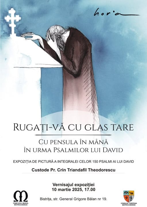 Ar putea fi o ilustraţie cu text care spune „horia hor 中 RUGAȚI-VĂ CU GLAS TARE CU PENSULA ÎN MÂNĂ ÎN URMA PSALMILOR LUI DAVID EXPOZIȚIA DE PICTURĂ A INTEGRALEI CELOR 150 PSALMI AI LUI DAVID Custode Pr. Crin Triandafil Theodorescu Vernisajul expoziției 10 martie 2025, 17.00 ന COMPLE BSTRITA-NASAUD Bistrița, str. General Grigore Bălan nr 19. CONSI TEAN BISTRITA-NABAUD”